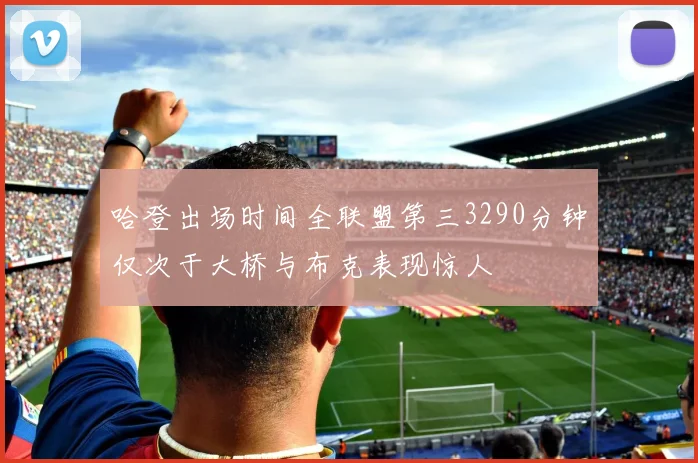 哈登出场时间全联盟第三3290分钟仅次于大桥与布克表现惊人