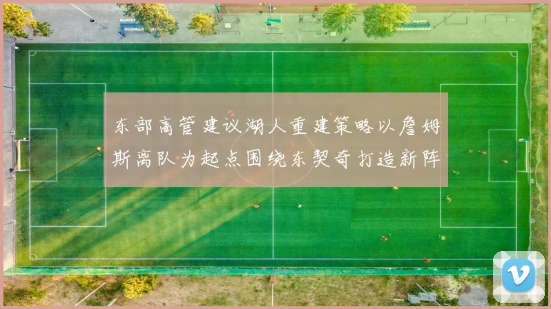 东部高管建议湖人重建策略以詹姆斯离队为起点围绕东契奇打造新阵容