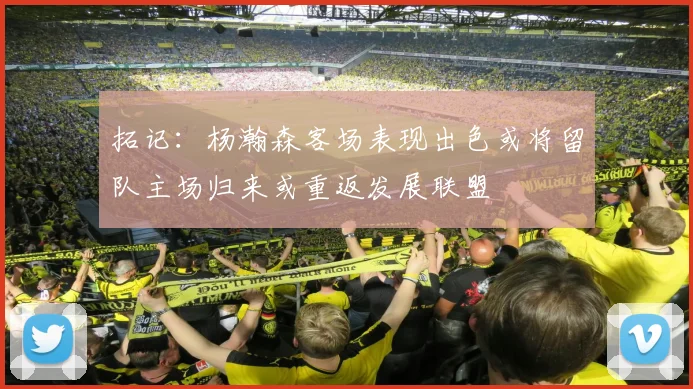 拓记：杨瀚森客场表现出色或将留队主场归来或重返发展联盟